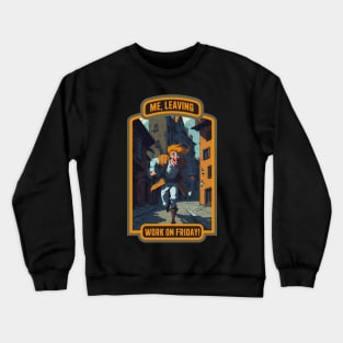 Me, Leaving. Work on Friday! Crewneck Sweatshirt